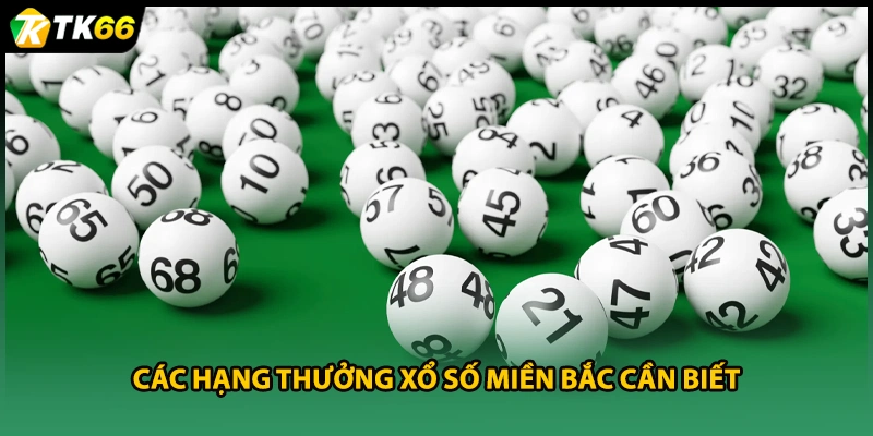 Các hạng thưởng xổ số miền Bắc cần biết 