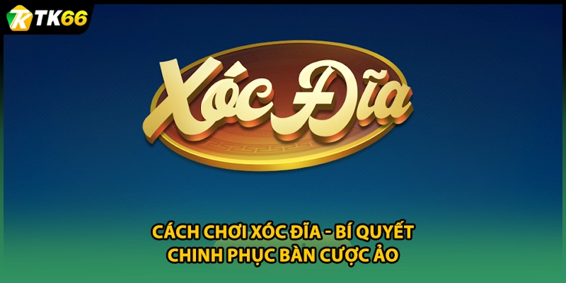 Cách Chơi Xóc Đĩa - Bí Quyết Chinh Phục Bàn Cược Ảo