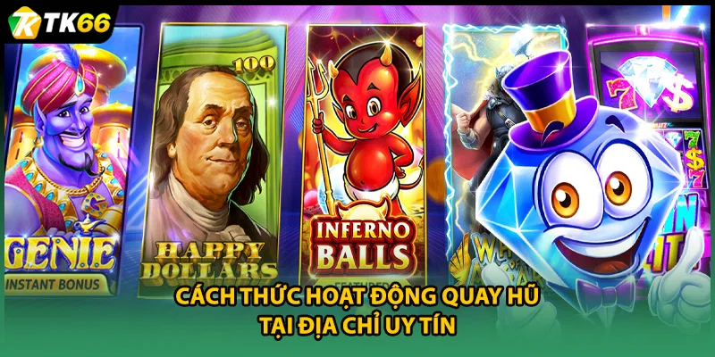 Cách thức hoạt động quay hũ tại địa chỉ uy tín