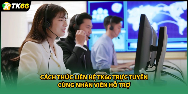 Cách thức liên hệ TK66 trực tuyến cùng nhân viên hỗ trợ