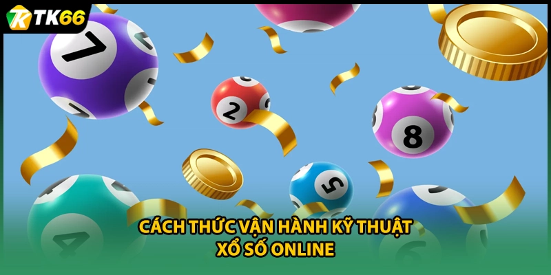 Cách thức vận hành kỹ thuật xổ số online