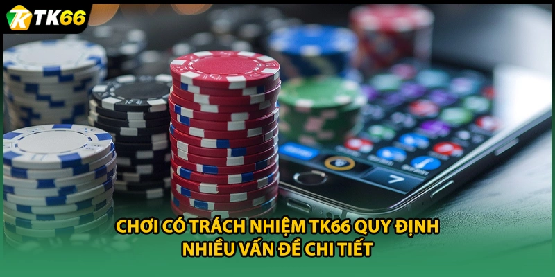Chơi có trách nhiệm TK66 quy định nhiều vấn đề chi tiết