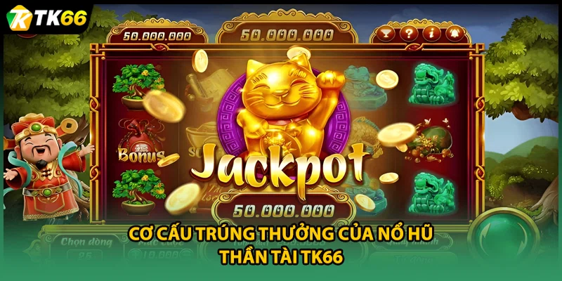 Cơ cấu trúng thưởng của Nổ Hũ Thần Tài TK66