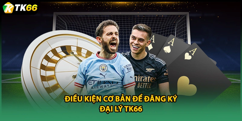 Điều kiện cơ bản để đăng ký đại lý TK66 