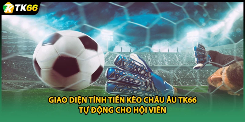 Giao diện tính tiền kèo châu Âu TK66 tự động cho hội viên
