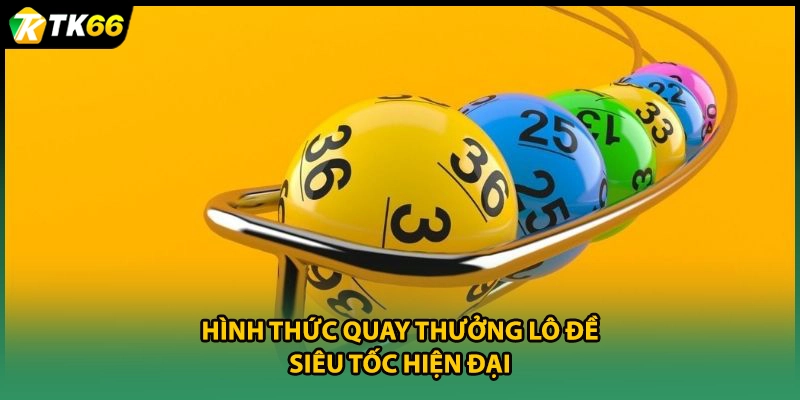 Hình thức quay thưởng lô đề siêu tốc hiện đại