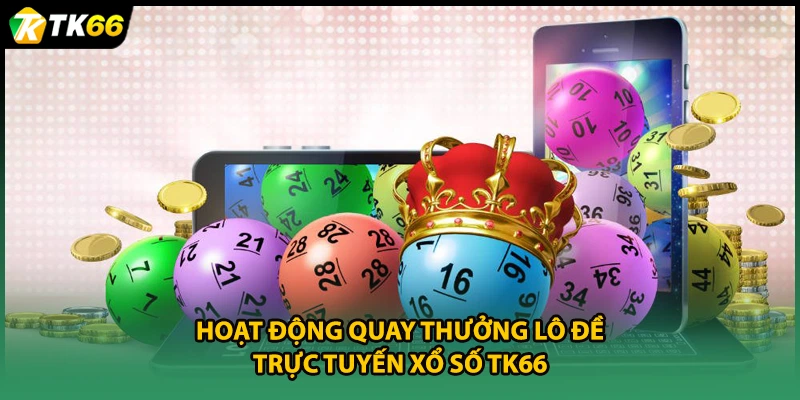 Hoạt động quay thưởng lô đề trực tuyến xổ số TK66