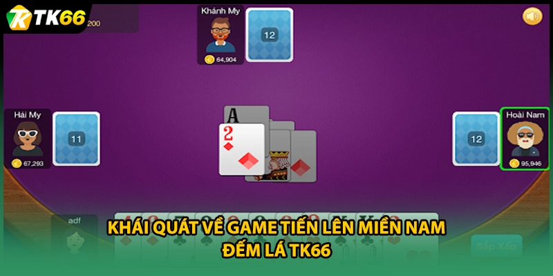 Khái quát về game Tiến lên miền Nam đếm lá TK66