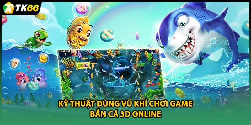 Kỹ thuật dùng vũ khí chơi game bắn cá 3D online