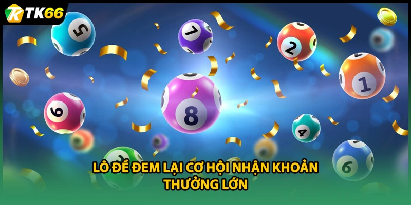 Lô đề đem lại cơ hội nhận khoản thưởng lớn