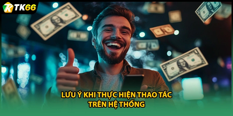Lưu ý khi thực hiện thao tác trên hệ thống