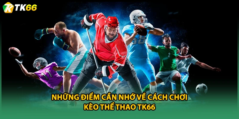 Những điểm cần nhớ về cách chơi kèo thể thao TK66