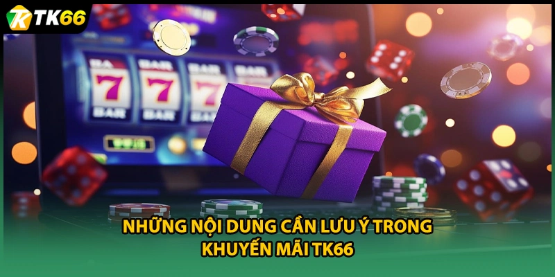 Những nội dung cần lưu ý trong Khuyến mãi TK66