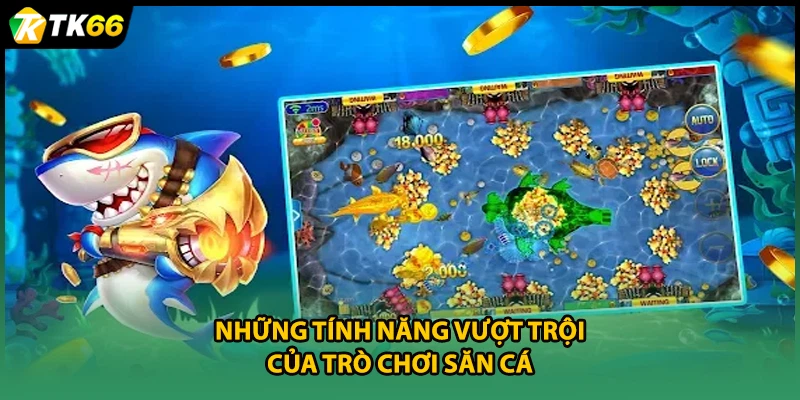 Những tính năng vượt trội của trò chơi săn cá