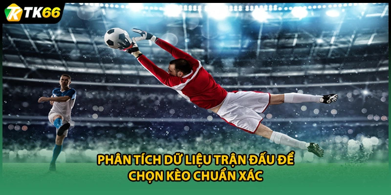 Phân tích dữ liệu trận đấu để chọn kèo chuẩn xác