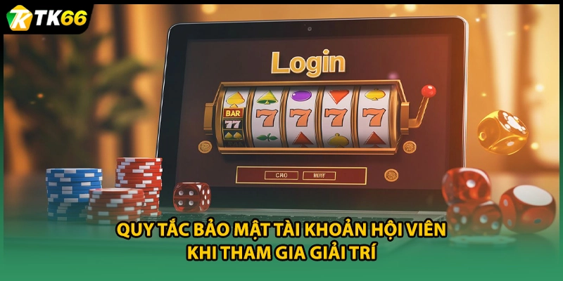 Quy tắc bảo mật tài khoản hội viên khi tham gia giải trí