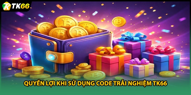 Quyền lợi khi sử dụng code trải nghiệm TK66