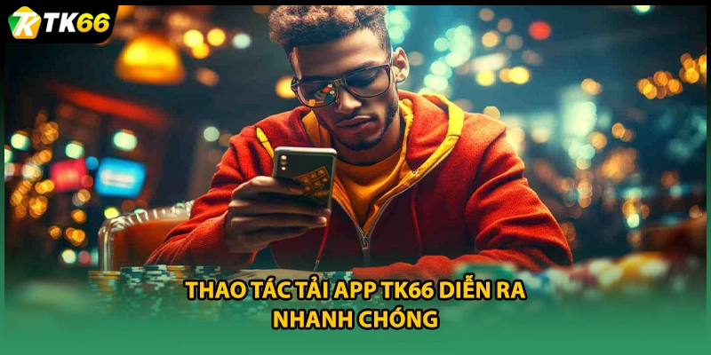 Thao tác tải app TK66 diễn ra nhanh chóng