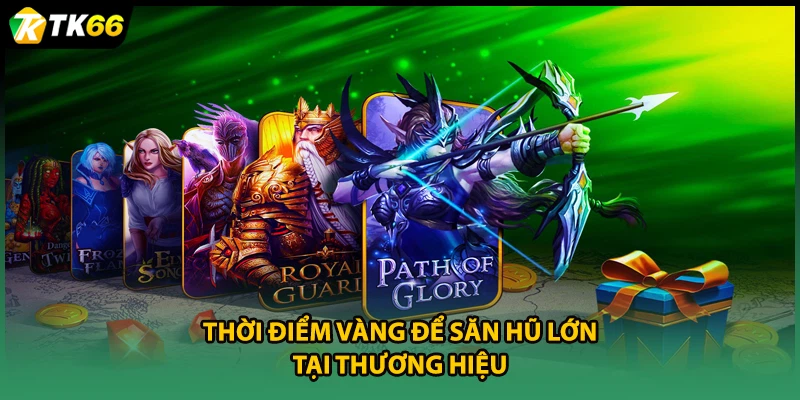 Thời điểm vàng để săn hũ lớn tại thương hiệu