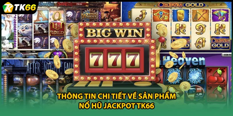 Thông tin chi tiết về sản phẩm nổ hũ Jackpot TK66