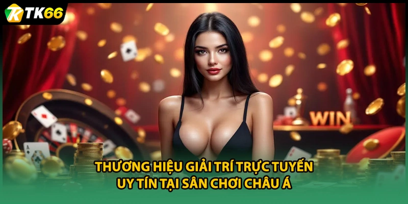 Thương hiệu giải trí trực tuyến uy tín tại sân chơi châu Á