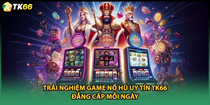 Trải nghiệm Game nổ hũ uy tín TK66 đẳng cấp mỗi ngày.