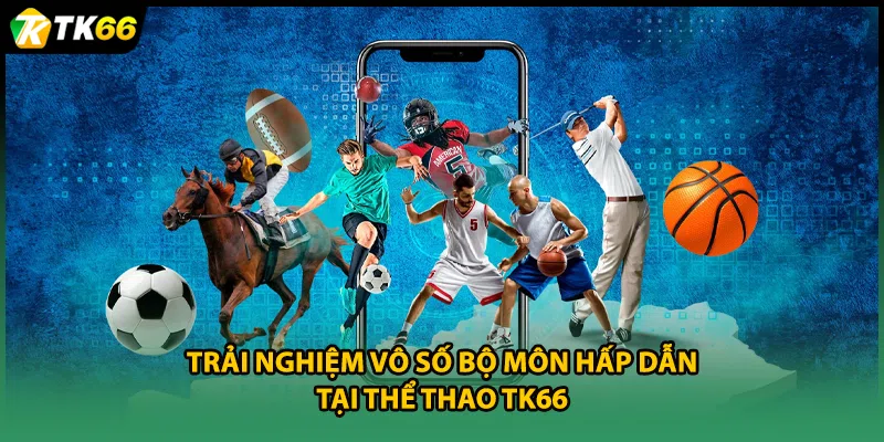 Trải nghiệm vô số bộ môn hấp dẫn tại Thể thao TK66