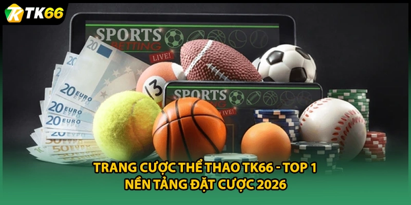Trang Cược Thể Thao TK66 - Top 1 Nền Tảng Đặt Cược 2026