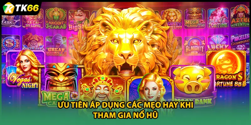 Ưu tiên áp dụng các mẹo hay khi tham gia nổ hũ