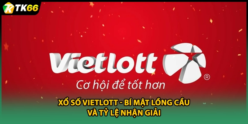 Xổ Số Vietlott - Bí Mật Lồng Cầu Và Tỷ Lệ Nhận Giải